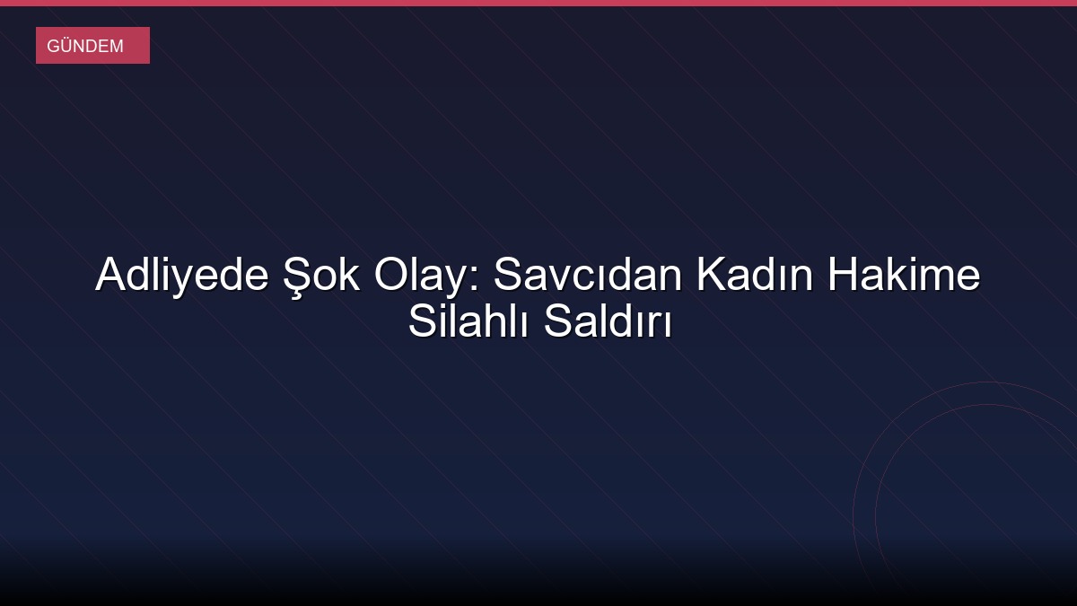 Adliyede Şok Olay: Savcıdan Kadın Hakime Silahlı Saldırı
