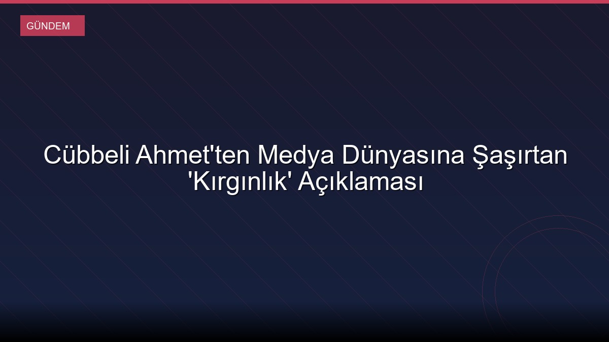 Cübbeli Ahmet'ten Medya Dünyasına Şaşırtan 'Kırgınlık' Açıklaması