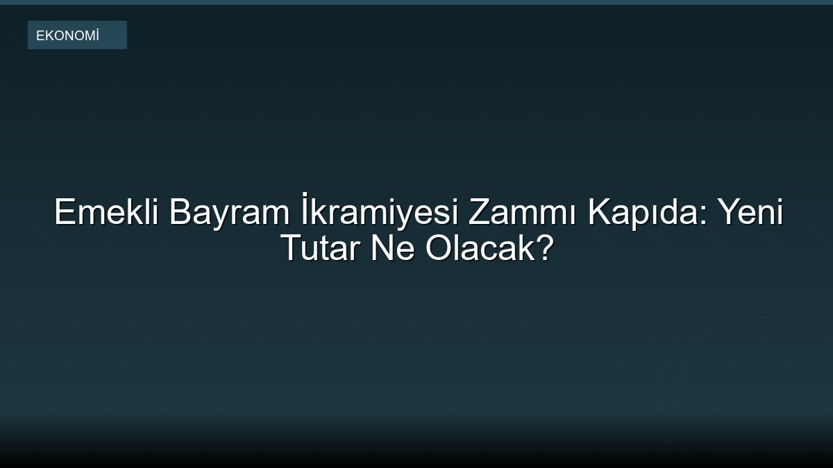 Emekli Bayram İkramiyesi Zammı Kapıda: Yeni Tutar Ne Olacak?