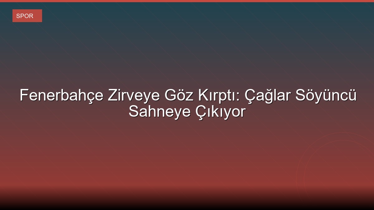 Fenerbahçe Zirveye Göz Kırptı: Çağlar Söyüncü Sahneye Çıkıyor