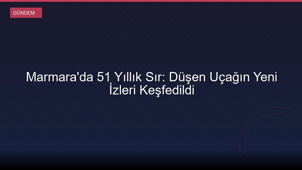 Marmara'da 51 Yıllık Sır: Düşen Uçağın Yeni İzleri Keşfedildi