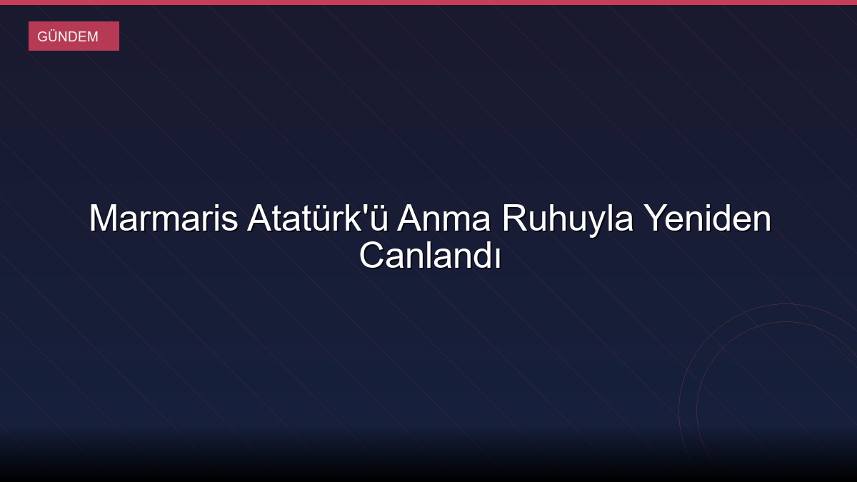 Marmaris Atatürk'ü Anma Ruhuyla Yeniden Canlandı