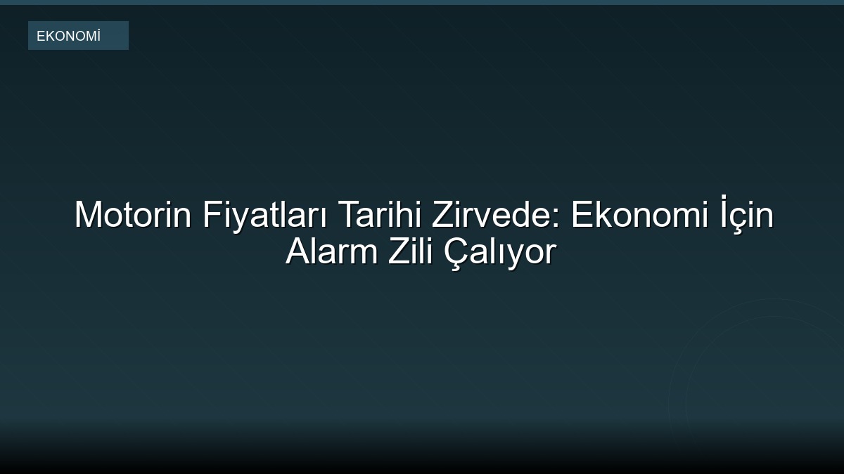 Motorin Fiyatları Tarihi Zirvede: Ekonomi İçin Alarm Zili Çalıyor