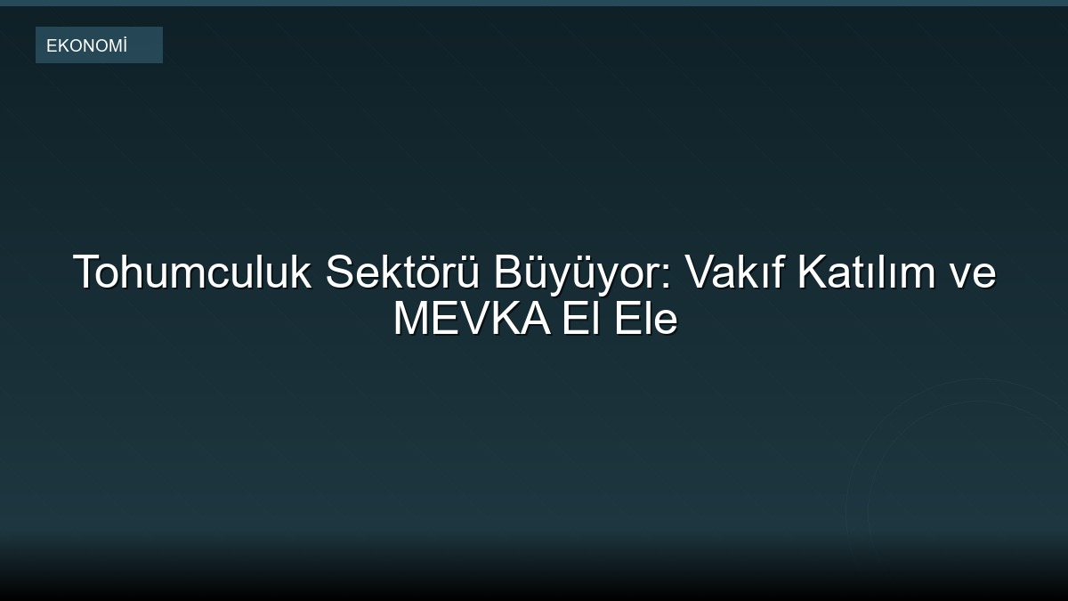 Tohumculuk Sektörü Büyüyor: Vakıf Katılım ve MEVKA El Ele